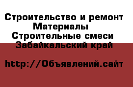 Строительство и ремонт Материалы - Строительные смеси. Забайкальский край